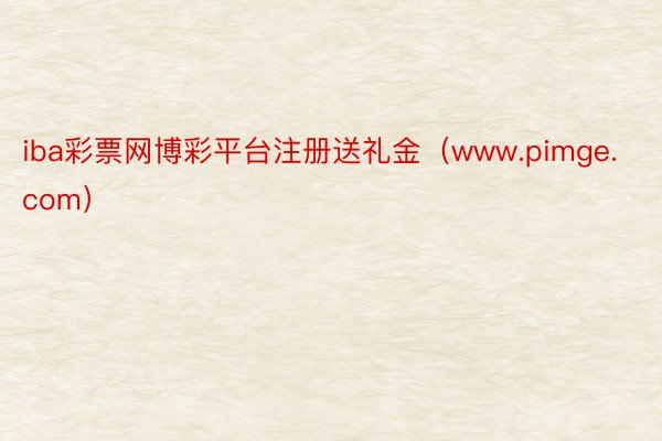 iba彩票网博彩平台注册送礼金（www.pimge.com）